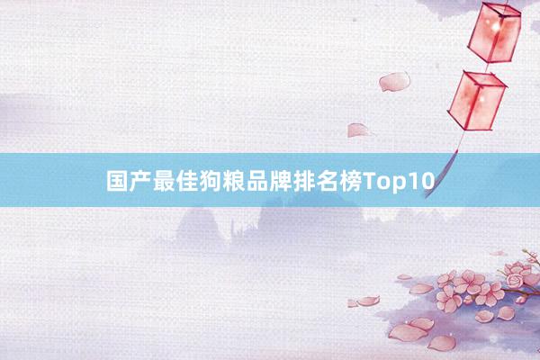 国产最佳狗粮品牌排名榜Top10